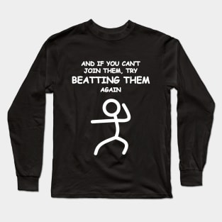 If you can't join them, beat them. Long Sleeve T-Shirt